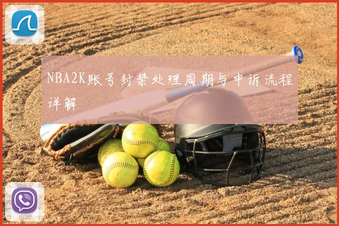 NBA2K账号封禁处理周期与申诉流程详解