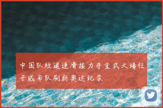 中国队短道速滑接力夺金武大靖任子威率队刷新奥运纪录