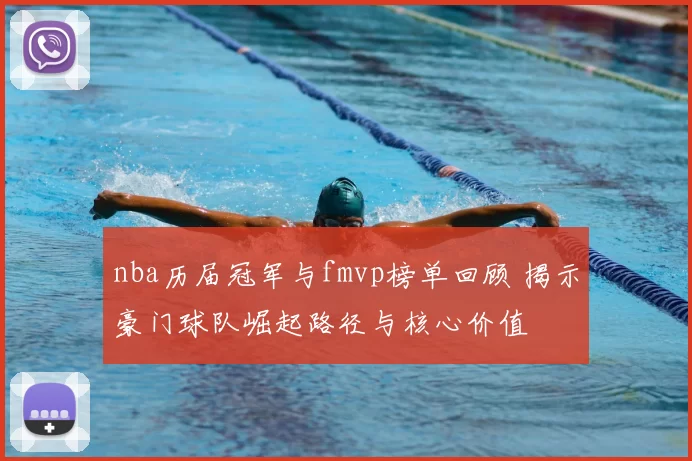nba历届冠军与fmvp榜单回顾 揭示豪门球队崛起路径与核心价值