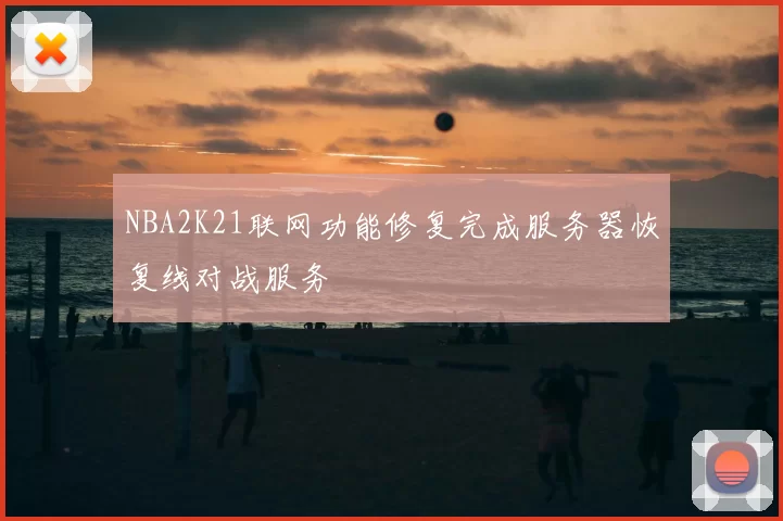 NBA2K21联网功能修复完成服务器恢复线对战服务