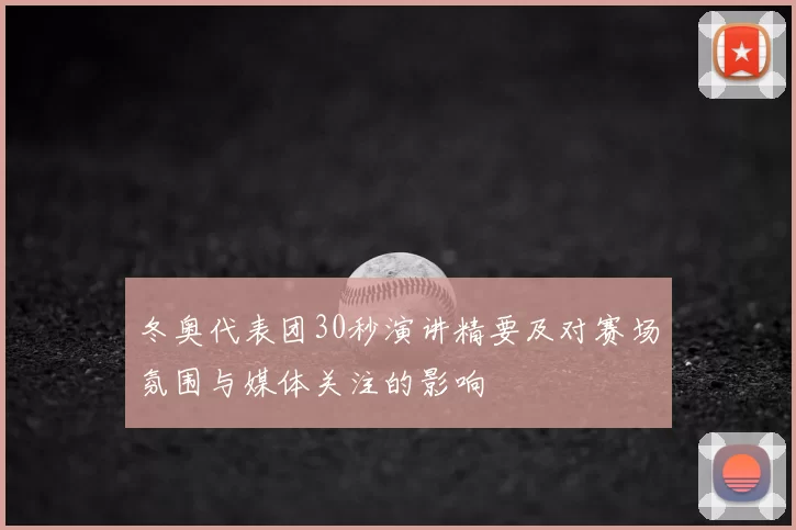 冬奥代表团30秒演讲精要及对赛场氛围与媒体关注的影响