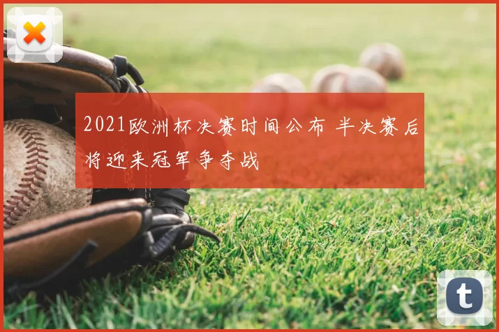 2021欧洲杯决赛时间公布 半决赛后将迎来冠军争夺战